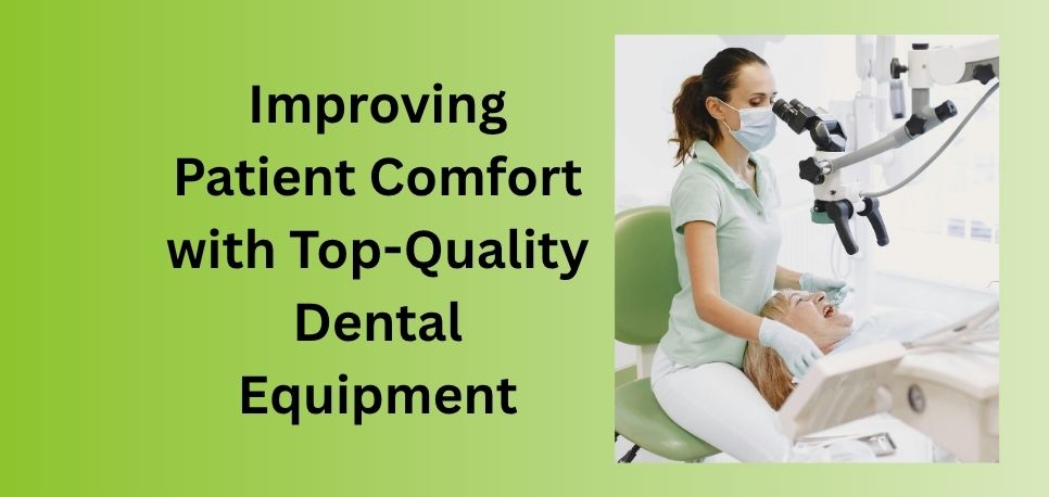 Improving Patient Comfort with Top Quality Dental Equipment